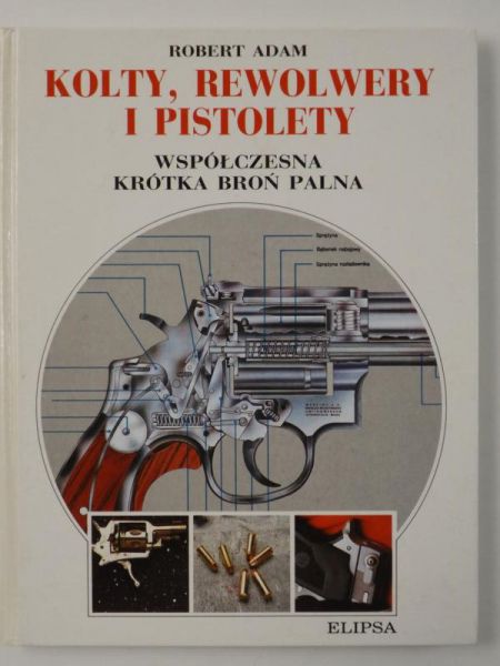 Adam Robert - Kolty, rewolwery i pistolety. Współczesna krótka broń palna