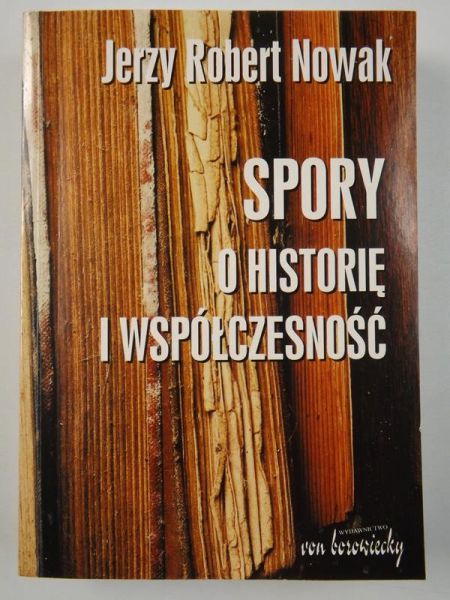 Nowak Jerzy Robert - Spory o historię i współczesność