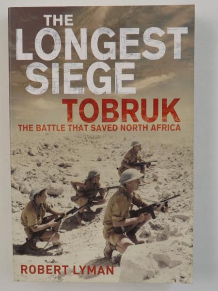 The Longest Siege Tobruk The Battle That Saved North Africa