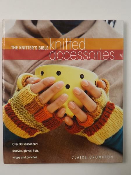 Crompton Claire - The Knitter's Bible Knitted Accessories