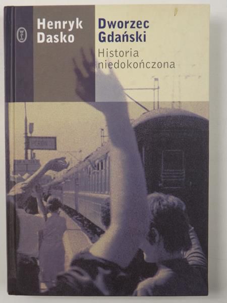 Dasko Henryk - Dworzec Gdański. Historia niedokończona
