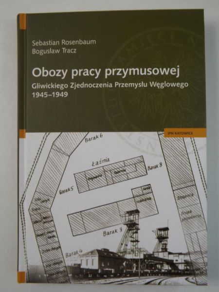 Rosenbaum Sebastian - Obozy pracy przymusowej Gliwickiego Zjednoczenia Przemysłu We̜glowego 1945-1949