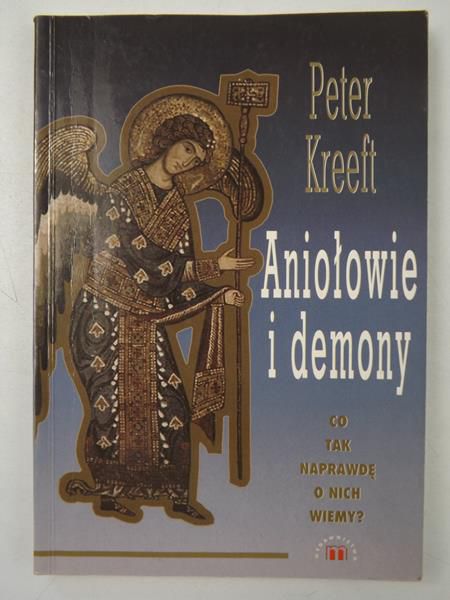 Kreeft Peter - Aniołowie i demony. Co tak naprawdę o nich  wiemy?