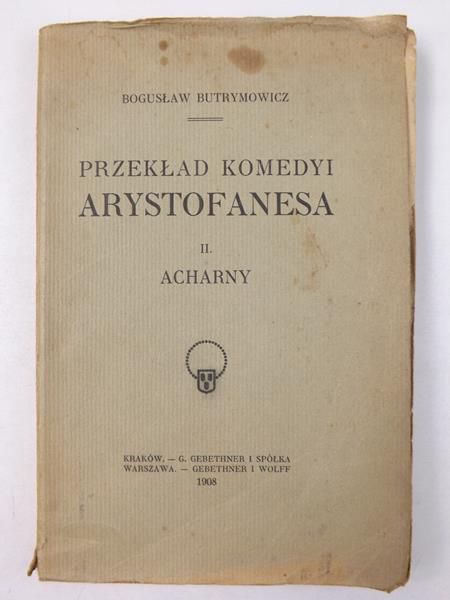 Butrymowicz Bogusław - Przekład komedyi Arystofanesa, Tom II Acharny, 1908 r.