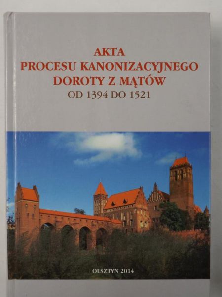 Akta procesu kanonizacyjnego Doroty z Mątów od 1394 do 1521