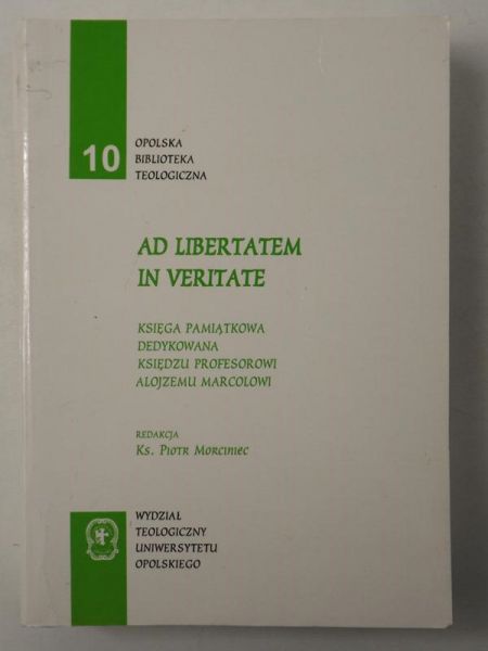 Ad libertatem in veritate. Księga pamiątkowa dedykowana księdzu profesorowi Alojzemu Marcolowi