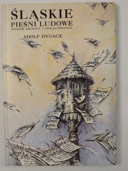 Dygacz Adolf - Śląskie pieśni ludowe. Wybór źródeł i opracowanie