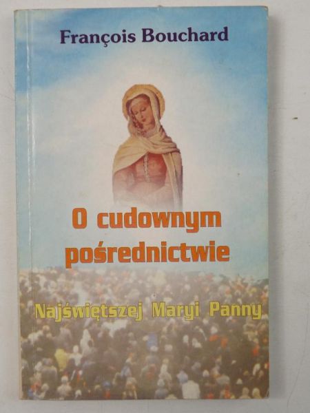 Bouchard Francois - O cudownym pośrednictwie NMP