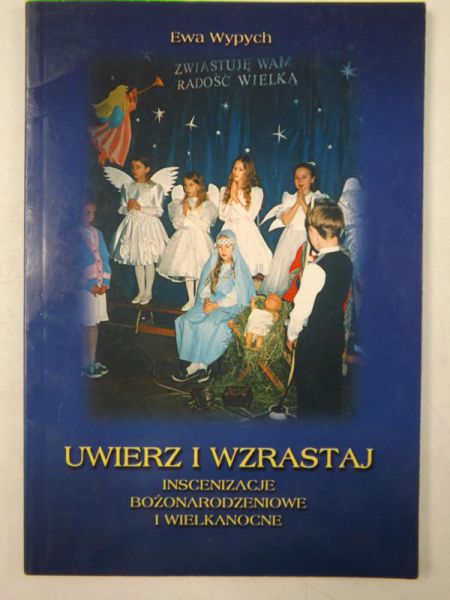 Uwierz i wzrastaj. Inscenizacje bożonarodzeniowe i wielkanocne
