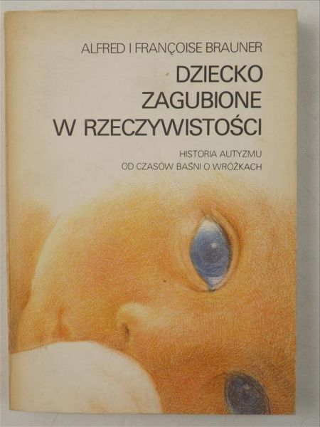 Brauner Alfred - Dziecko zagubione w rzeczywistości. Historia autyzmu od czasów baśni o wróżkach