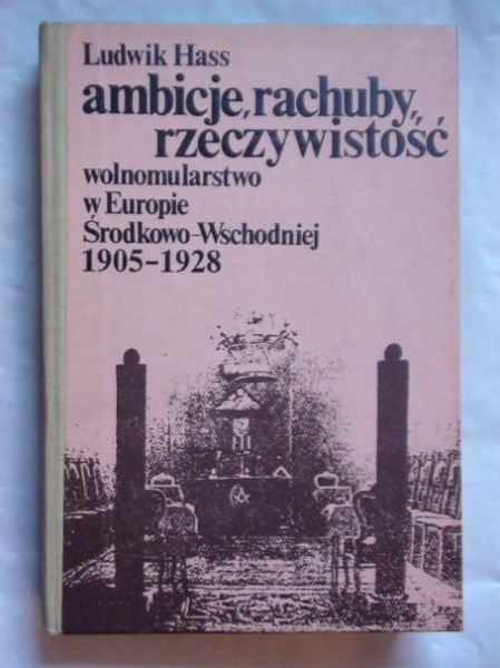 Hass Ludwik  -  Ambicje, rachuby, rzeczywistość. Wolnomulatorstwo w Europie Środkowo-Wschodniej 1905-1928