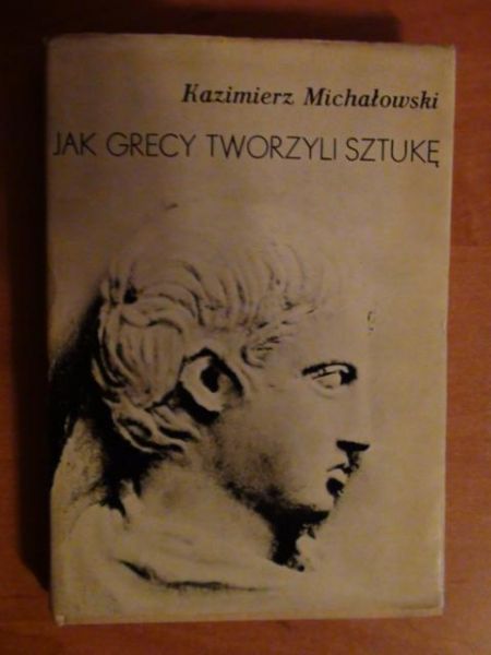 Michałowski Kazimierz - Jak Grecy tworzyli sztukę