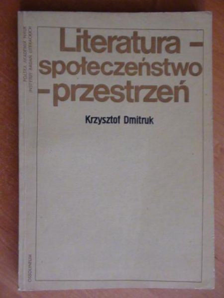 Dmitruk Krzysztof - Literatura - społeczeństwo - przestrzeń