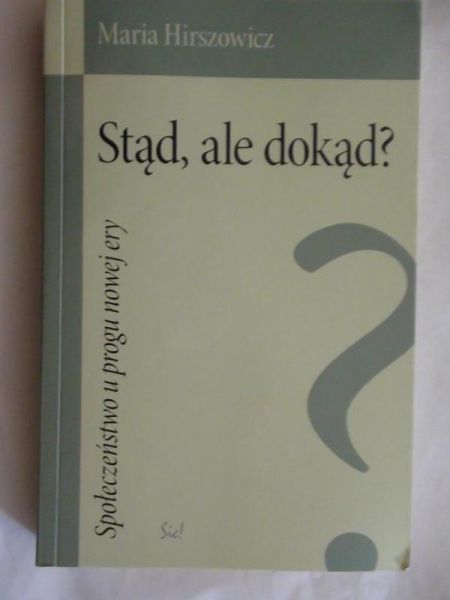 Hirszowicz Maria  -  Stąd, ale dokąd ?