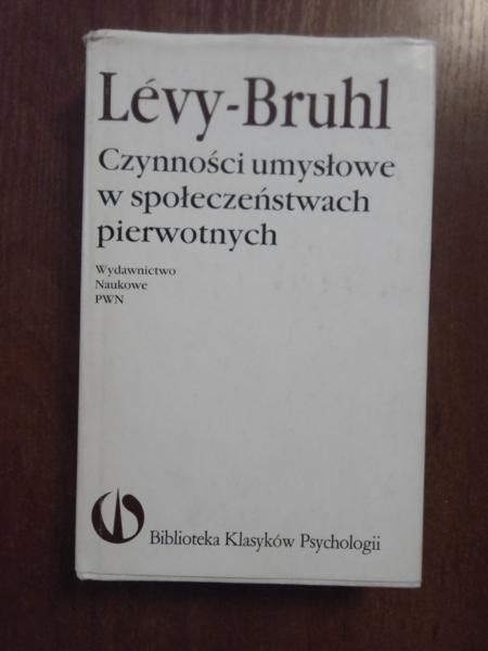 Levy-Bruhl - Czynności umysłowe w społeczeństwach pierwotnych