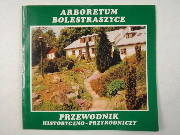 Arboretum Bolestraszyce. Przewodnik historyczno - przyrodniczy