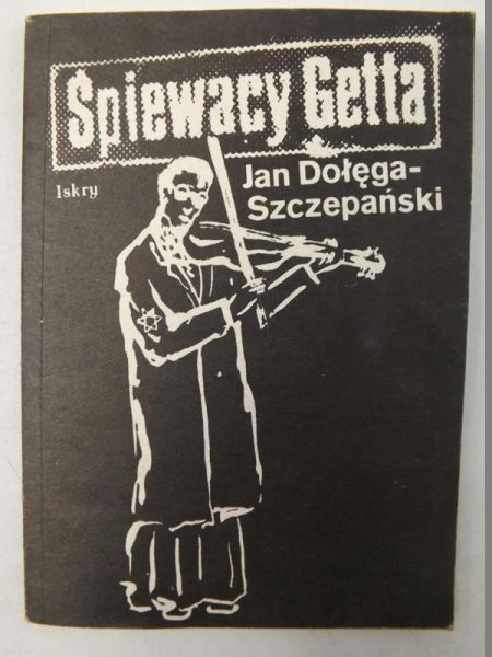 Dołęga-Szczepański Jan  - Śpiewacy Getta