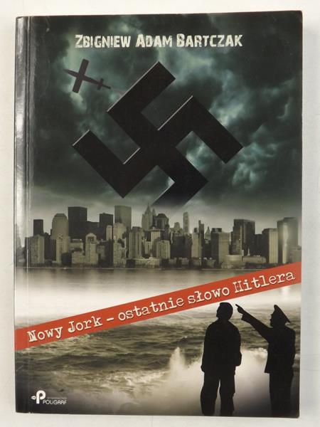 Bartczak Zbigniew Adam  - Nowy Jork-ostatnie słowo Hitlera