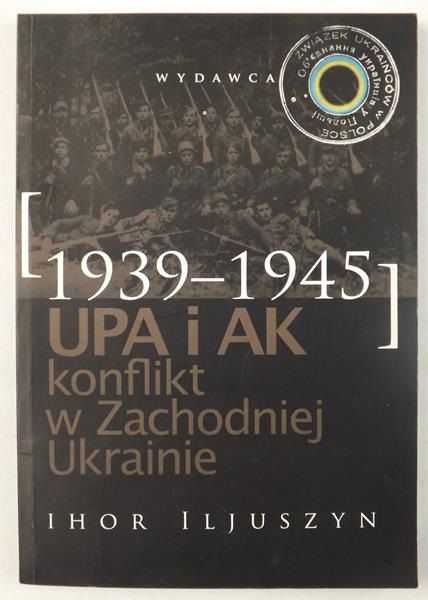 UPA i AK. Konflikt w Zachodniej Ukrainie (1939–1945)