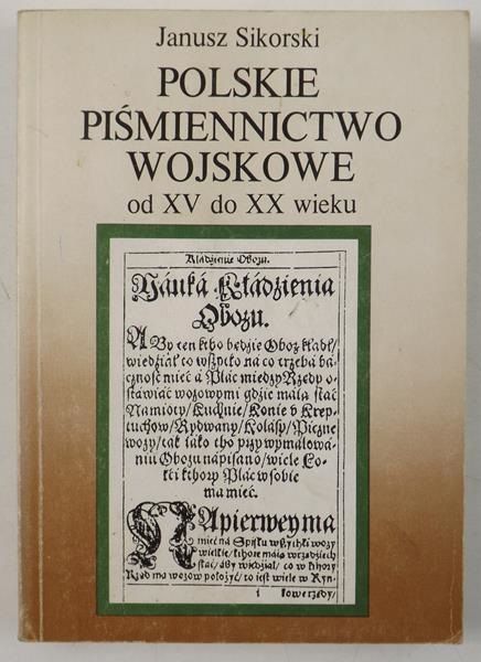 Sikorski Janusz - Polskie piśmiennictwo wojskowe od XV do XX wieku