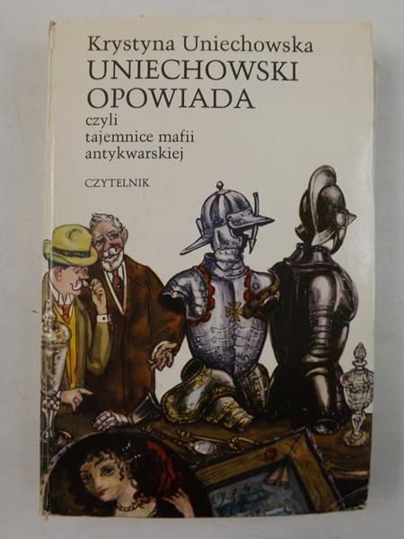 Uniechowska Kystyna - Uniechowski opowiada czyli tajemnice mafii antykwarskiej