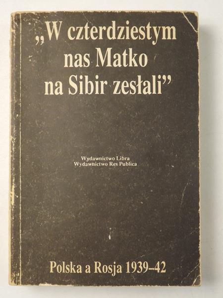 "W czterdziestym nas Matko na Sybir zesłali". Polska a Rosja 1939-42