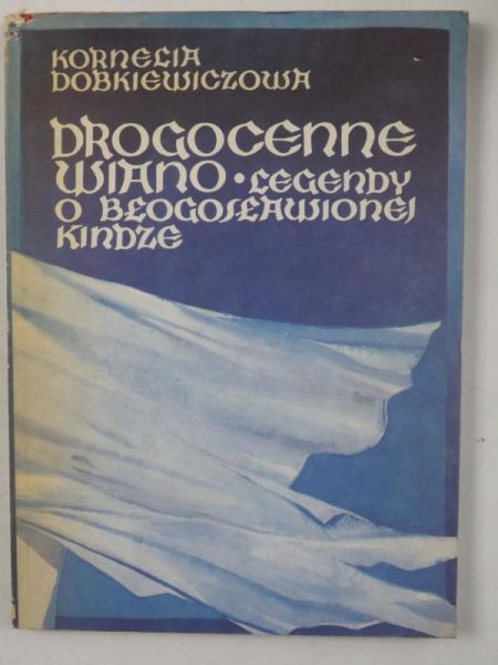 Dobkiewiczowa Kornelia  - Drogocenne wiano. Legendy o błogosławionej Kindze