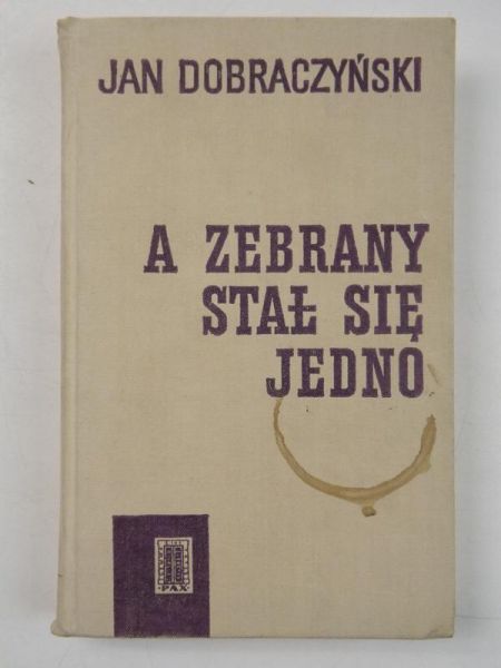 Dobraczyński Jan - A zebrany stał się jedno