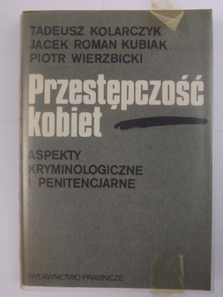 Kolarczyk Tadeusz - Przestępczość kobiet. Aspekty kryminologiczne i penitencjarne