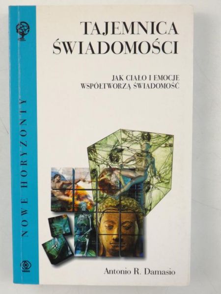 Damasio Antonio - Tajemnica świadomości. Jak ciało i emocje współtworzą świadomość