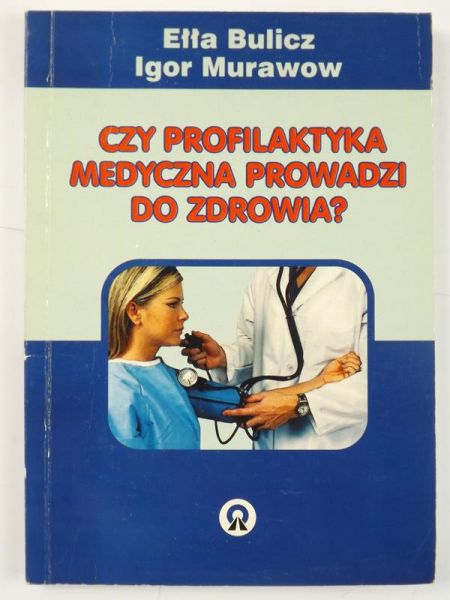 Bulicz Ełła,   - Czy profilaktyka medyczna prowadzi do zdrowia?