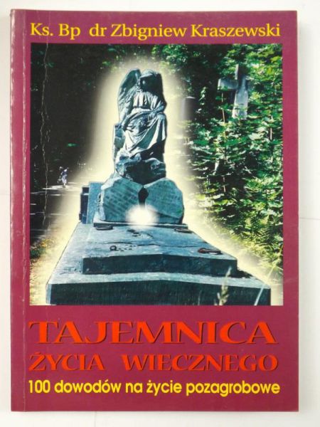 Kraszewski Zbigniew - Tajemnica życia wiecznego. 100 dowodów na życie pozagrobowe