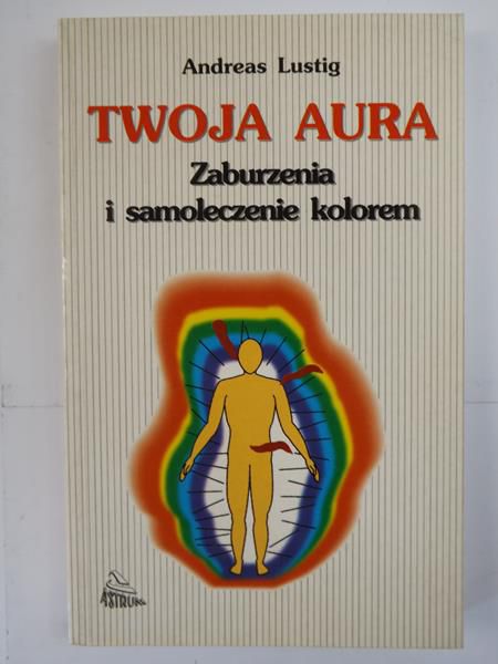 Twoja aura. Zaburzenia i samoleczenie kolorem