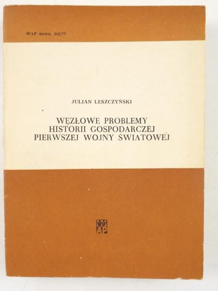 Leszczyński Julian - Węzłowy problemy historii gospodarczej pierwszej wojny światowej