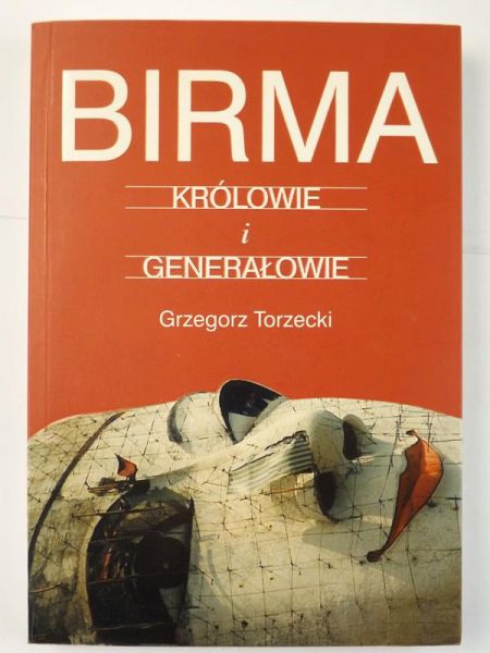 Torzecki Grzegorz - Birma królowie i generałowie