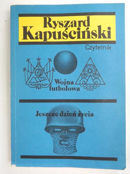 Kapuściński Ryszard - Wojna futbolowa. Jeszcze dzień życia