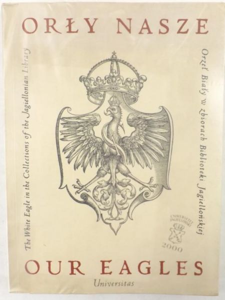 Orły nasze. Orzeł Biały w zbiorach Biblioteki Jagiellońskiej