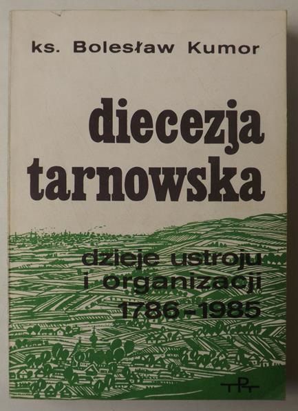 Diecezja Tarnowska. Dzieje ustroju i organizacji 1786-1985