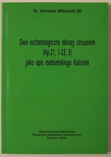 Dwa eschatologiczne obrazy Jeruzalem (Ap 21, 1-22,5) jako opis niebiańskiego Kościoła