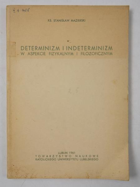 Mazierski Stanisław - Determinizm i indeterminizm w aspekcie fizykalnym i filozoficznym
