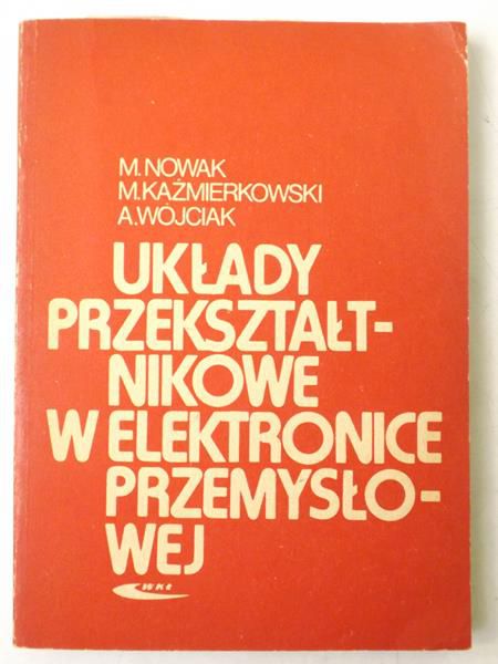 Nowak M., Kaźmierkowski M, Wójciak A.  - Układy przekształtnikowe w elektronice przemysłowej