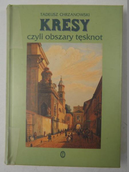 Chrzanowski Tadeusz - Kresy czyli obszary tęsknot