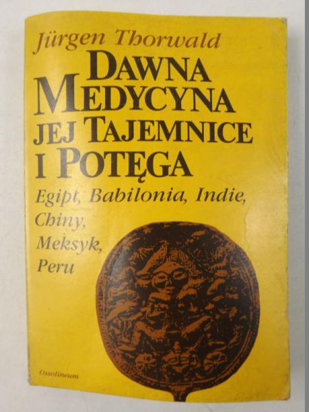 Dawna medycyna, jej tajemnice i potęga. Egipt, Babilonia, Indie, Chiny, Meksyk, Peru