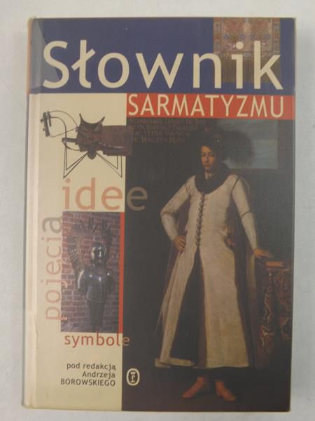 Borowski Andrzej (red.) - Słownik sarmatyzmu. Idee, pojęcia, symbole