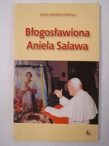Barcik Symeon Józef - Błogosławiona Aniela Salawa