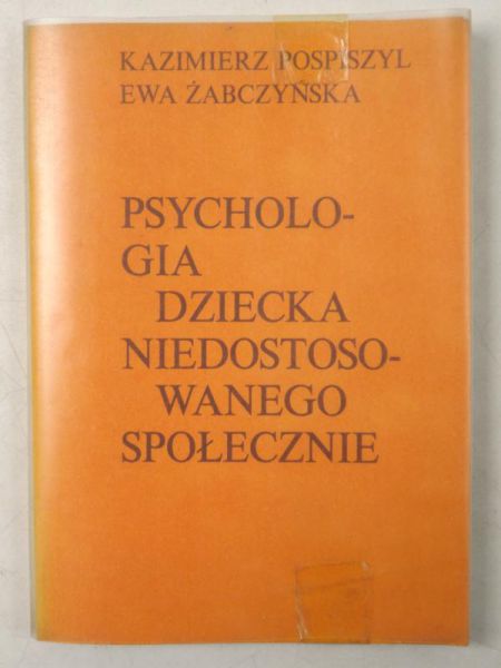 Pospiszyl Kazimierz,   - Psychologia dziecka niedostosowanego społecznie