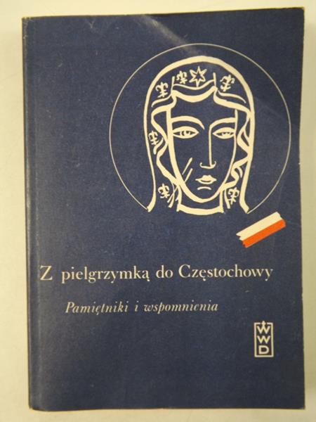 Borzyszkowski Marian (opr.) - Z pielgrzymką do Częstochowy. Pamiętniki i wspomnienia