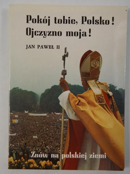 Jan Paweł II - Pokój tobie, Polsko! Ojczyzno moja!