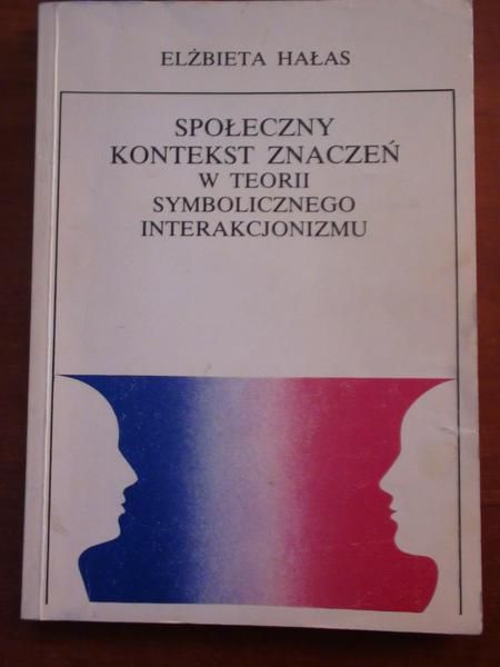 Hałas Elżbieta - Społeczny kontekst znaczeń w teorii symbolicznego interakcjonizmu