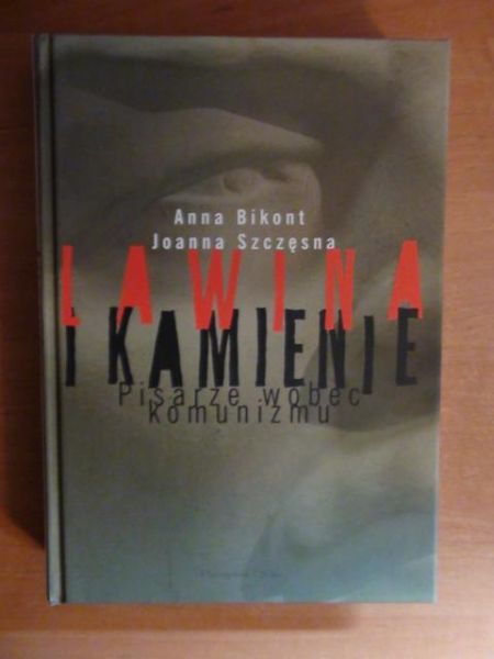 Bikont Anna, Szczęsna Joanna - Lawina i kamienie - pisarze wobec komunizmu